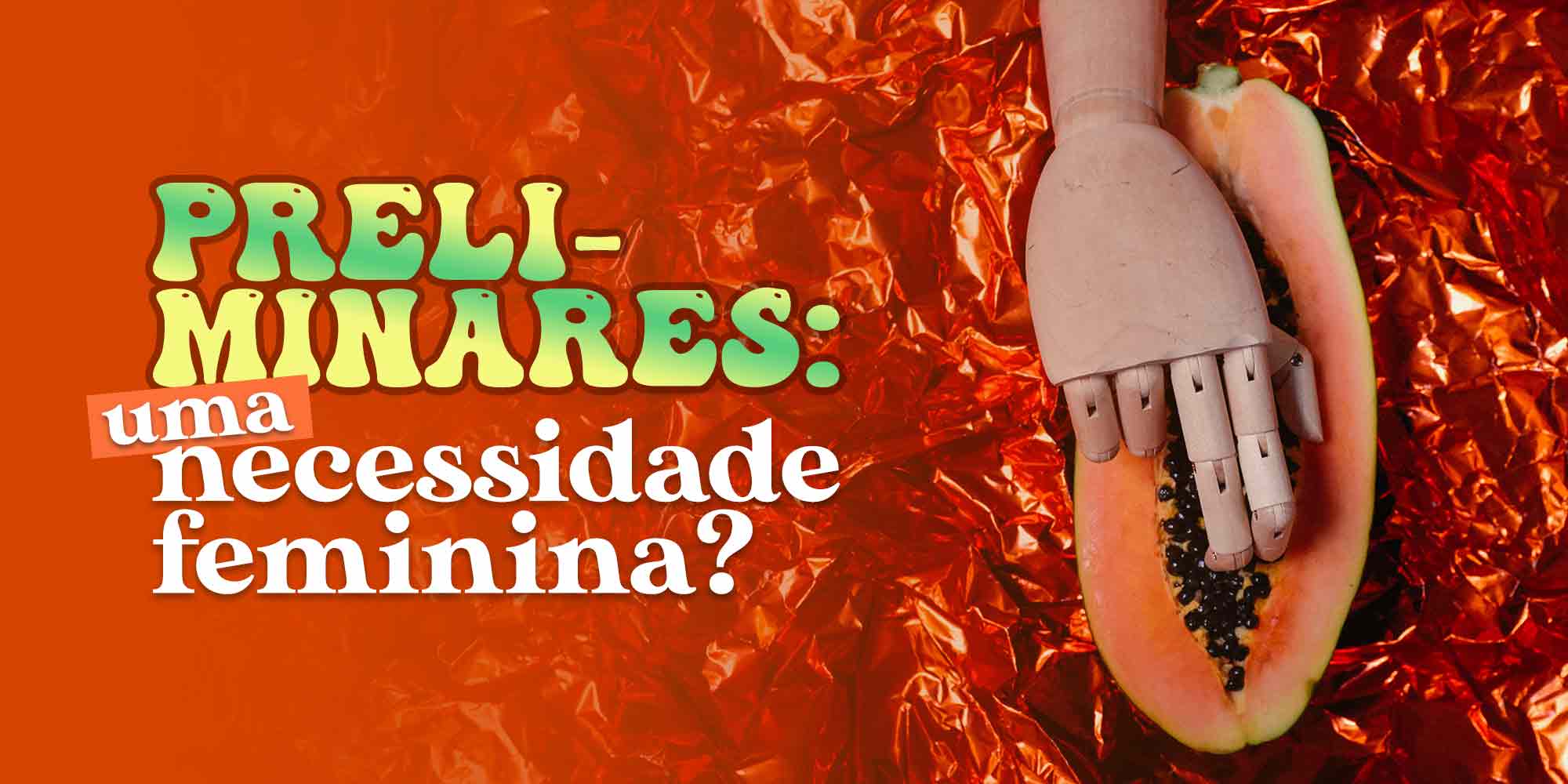 Preliminares: uma necessidade feminina?