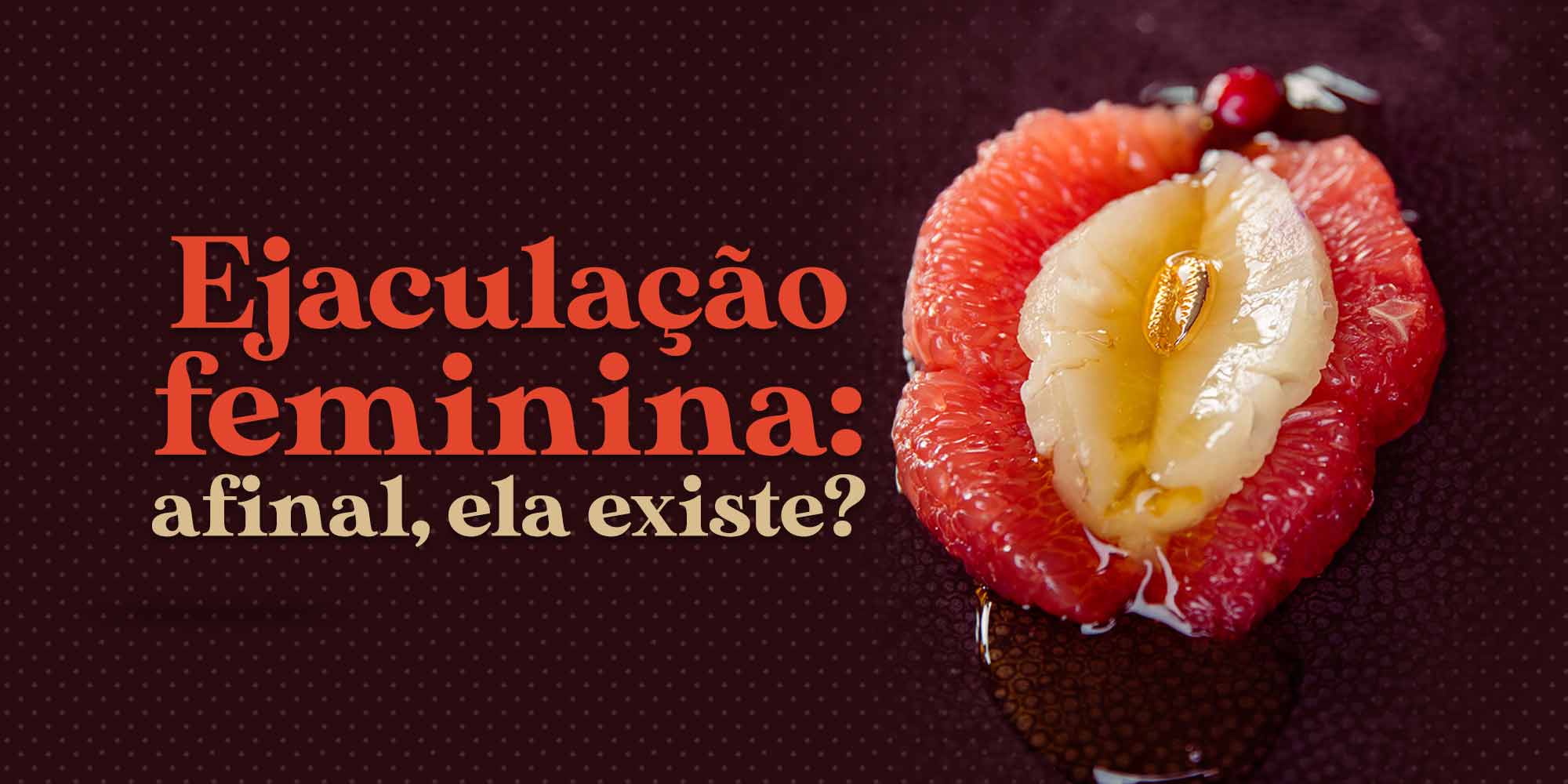 Ejaculação feminina: afinal, ela existe?
